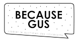 Because Gus